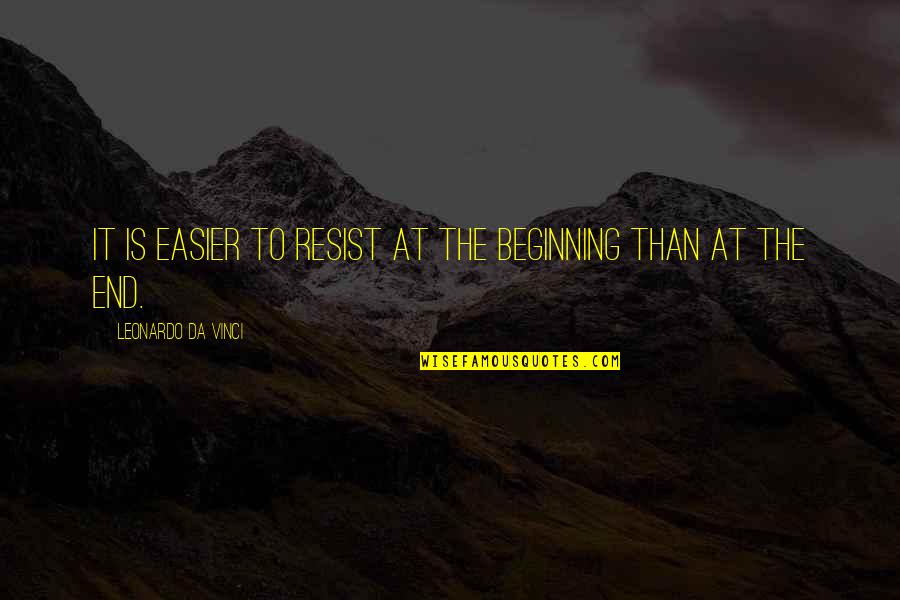 Beginning To End Quotes By Leonardo Da Vinci: It is easier to resist at the beginning
