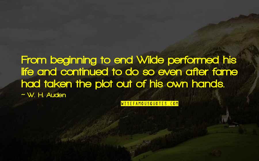 Beginning To End Quotes By W. H. Auden: From beginning to end Wilde performed his life
