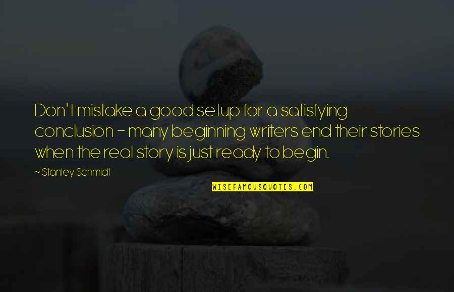 Beginning Writers Quotes By Stanley Schmidt: Don't mistake a good setup for a satisfying Beginning Writers Quotes By Stanley Schmidt: Don't mistake a good setup for a satisfying