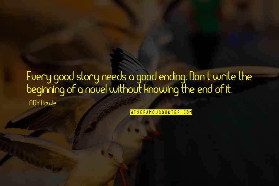 Beginning Writing Quotes By A.D.Y. Howle: Every good story needs a good ending. Don't