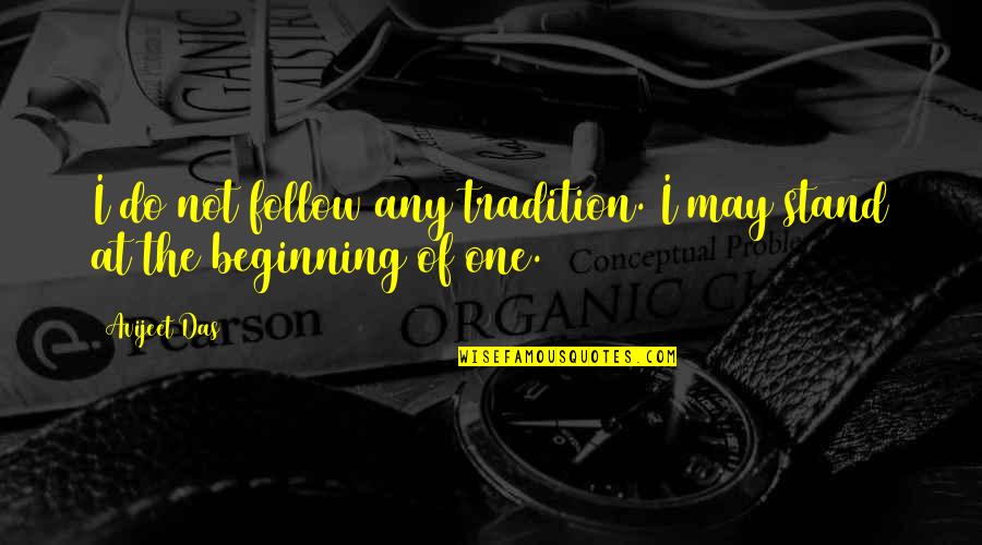 Beginning Writing Quotes By Avijeet Das: I do not follow any tradition. I may