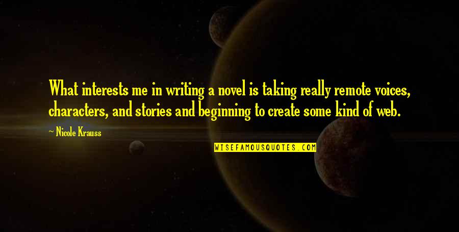 Beginning Writing Quotes By Nicole Krauss: What interests me in writing a novel is