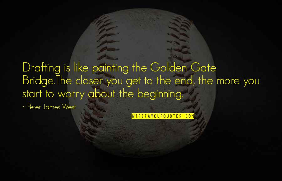 Beginning Writing Quotes By Peter James West: Drafting is like painting the Golden Gate Bridge.The