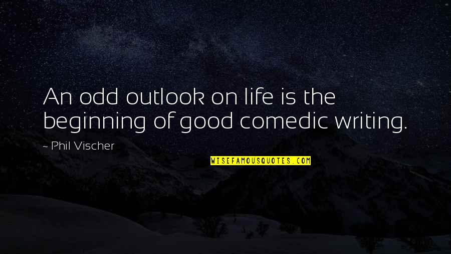 Beginning Writing Quotes By Phil Vischer: An odd outlook on life is the beginning