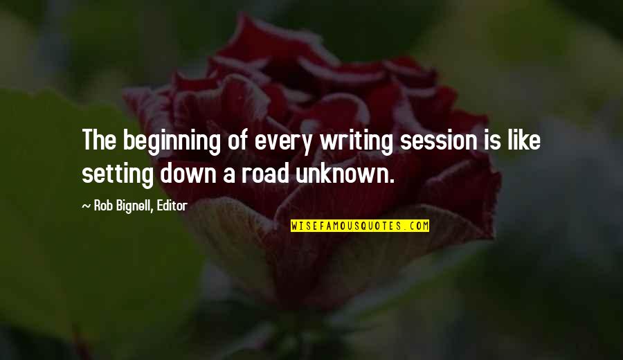 Beginning Writing Quotes By Rob Bignell, Editor: The beginning of every writing session is like