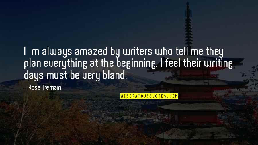 Beginning Writing Quotes By Rose Tremain: I'm always amazed by writers who tell me