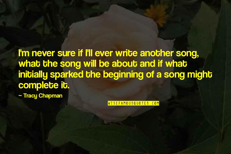 Beginning Writing Quotes By Tracy Chapman: I'm never sure if I'll ever write another