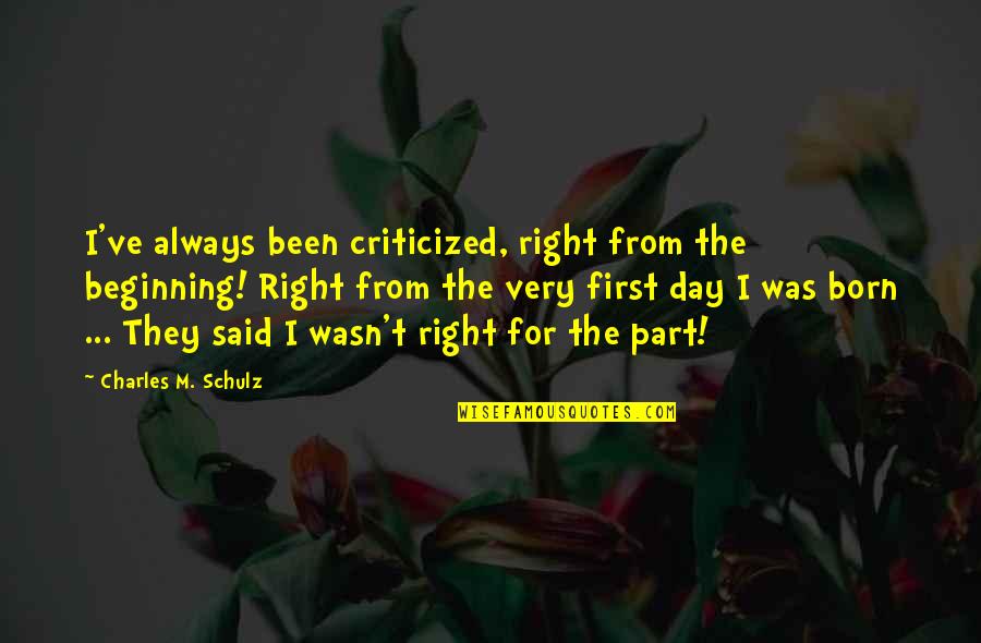 Beginning Your Day Quotes By Charles M. Schulz: I've always been criticized, right from the beginning!