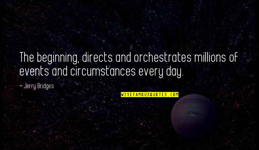 Beginning Your Day Quotes By Jerry Bridges: The beginning, directs and orchestrates millions of events