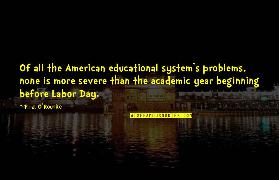 Beginning Your Day Quotes By P. J. O'Rourke: Of all the American educational system's problems, none