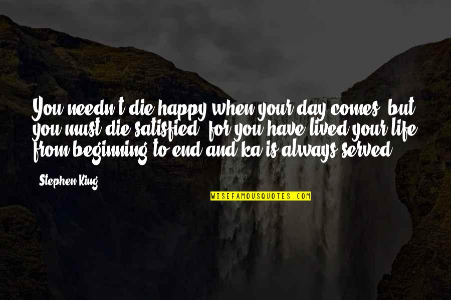 Beginning Your Day Quotes By Stephen King: You needn't die happy when your day comes,