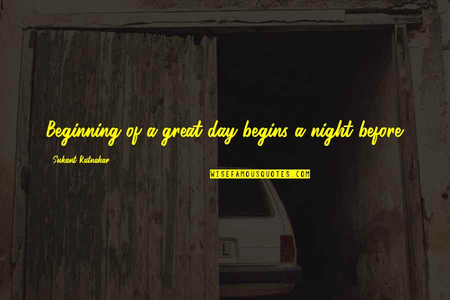 Beginning Your Day Quotes By Sukant Ratnakar: Beginning of a great day begins a night