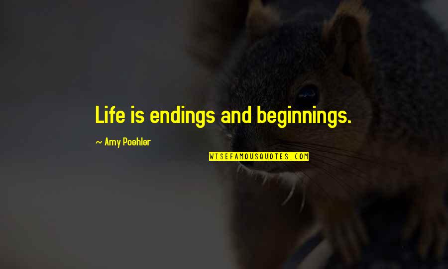 Beginnings And Endings Quotes By Amy Poehler: Life is endings and beginnings.