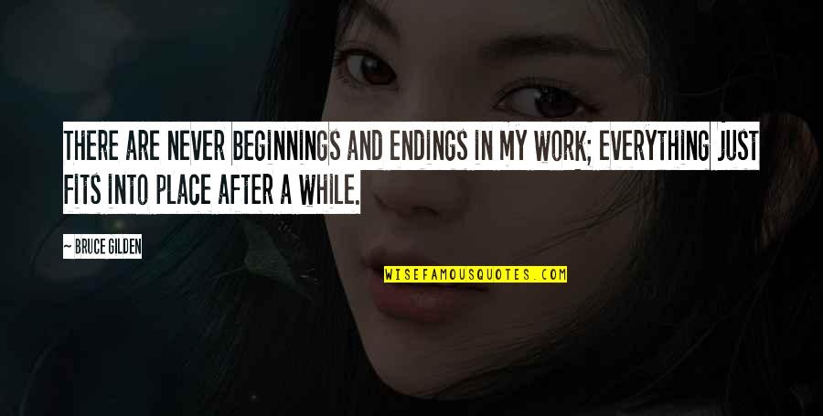 Beginnings And Endings Quotes By Bruce Gilden: There are never beginnings and endings in my