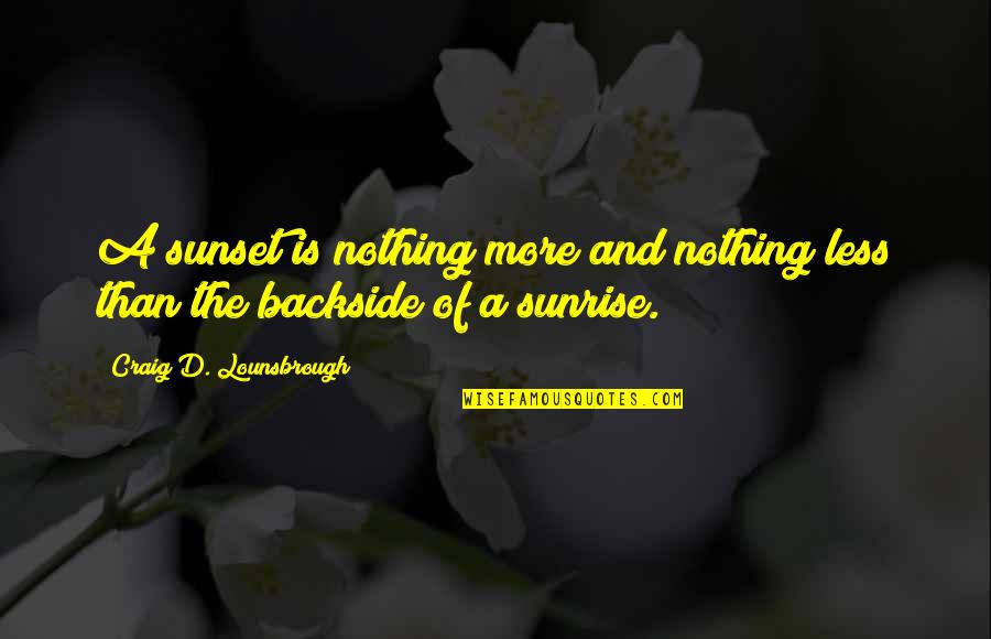 Beginnings And Endings Quotes By Craig D. Lounsbrough: A sunset is nothing more and nothing less