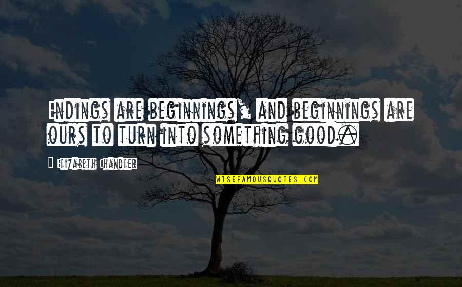 Beginnings And Endings Quotes By Elizabeth Chandler: Endings are beginnings, and beginnings are ours to