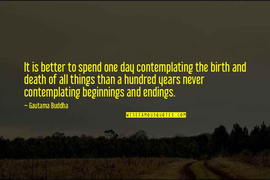 Beginnings And Endings Quotes By Gautama Buddha: It is better to spend one day contemplating