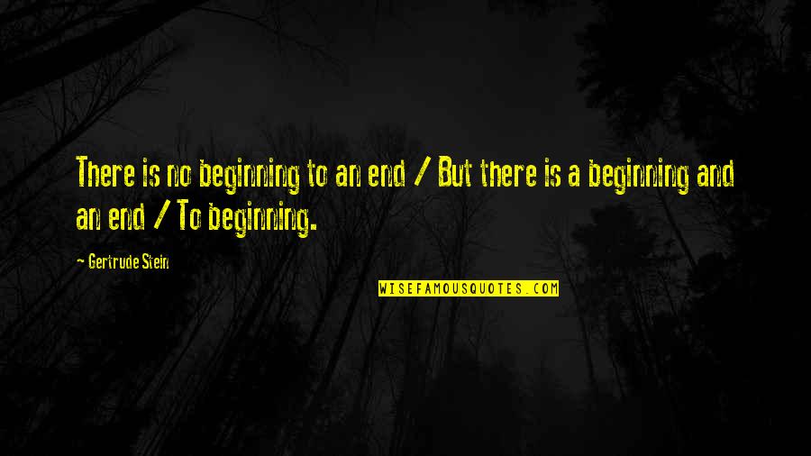 Beginnings And Endings Quotes By Gertrude Stein: There is no beginning to an end /