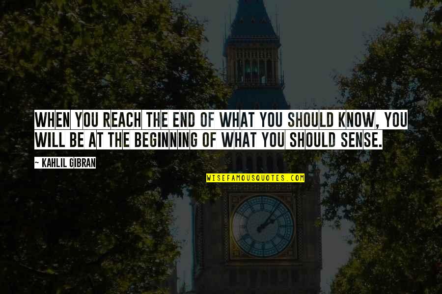 Beginnings And Endings Quotes By Kahlil Gibran: When you reach the end of what you