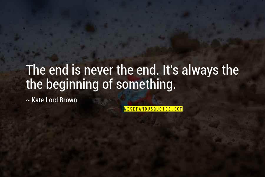 Beginnings And Endings Quotes By Kate Lord Brown: The end is never the end. It's always