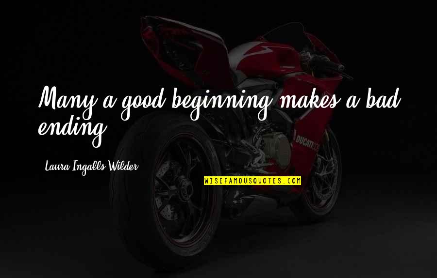 Beginnings And Endings Quotes By Laura Ingalls Wilder: Many a good beginning makes a bad ending.