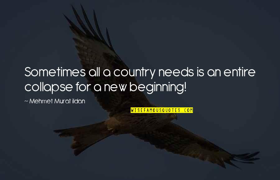 Beginnings And Endings Quotes By Mehmet Murat Ildan: Sometimes all a country needs is an entire