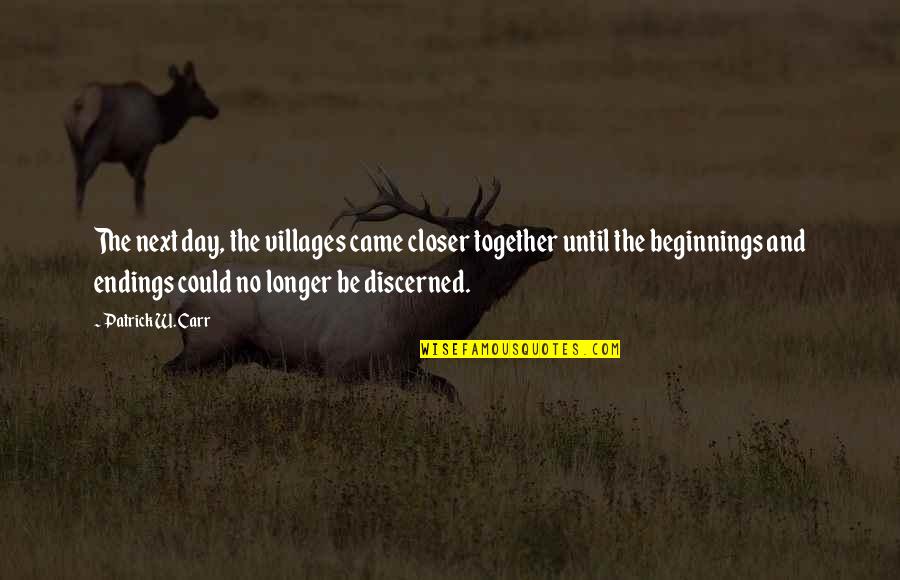 Beginnings And Endings Quotes By Patrick W. Carr: The next day, the villages came closer together