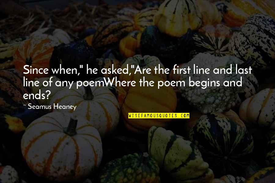 Beginnings And Endings Quotes By Seamus Heaney: Since when," he asked,"Are the first line and