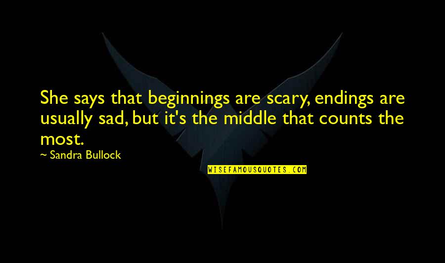 Beginnings Are Scary Quotes By Sandra Bullock: She says that beginnings are scary, endings are
