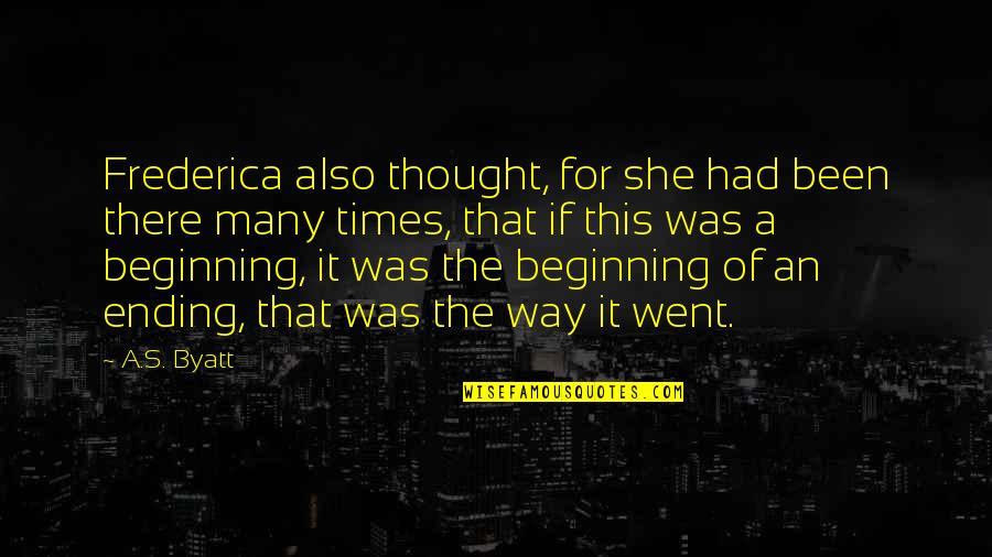 Beginnings Ending Quotes By A.S. Byatt: Frederica also thought, for she had been there Beginnings Ending Quotes By A.S. Byatt: Frederica also thought, for she had been there