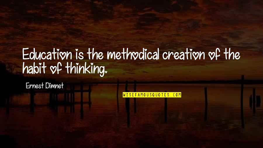 Beginnings History Quotes By Ernest Dimnet: Education is the methodical creation of the habit