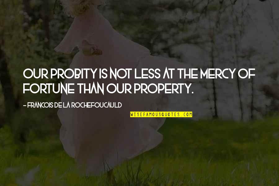 Beginnings History Quotes By Francois De La Rochefoucauld: Our probity is not less at the mercy