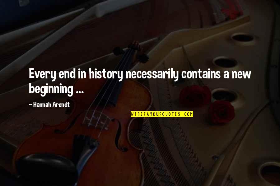 Beginnings History Quotes By Hannah Arendt: Every end in history necessarily contains a new