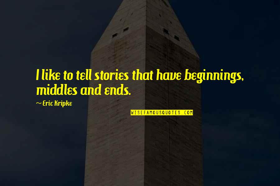 Beginnings Of Stories Quotes By Eric Kripke: I like to tell stories that have beginnings,