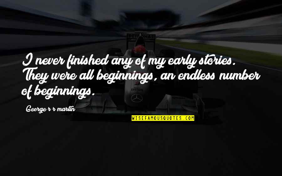 Beginnings Of Stories Quotes By George R R Martin: I never finished any of my early stories.