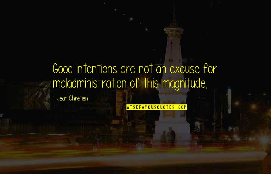 Beginnings Quote Quotes By Jean Chretien: Good intentions are not an excuse for maladministration