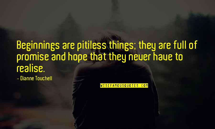 Beginnings Quotes By Dianne Touchell: Beginnings are pitiless things; they are full of