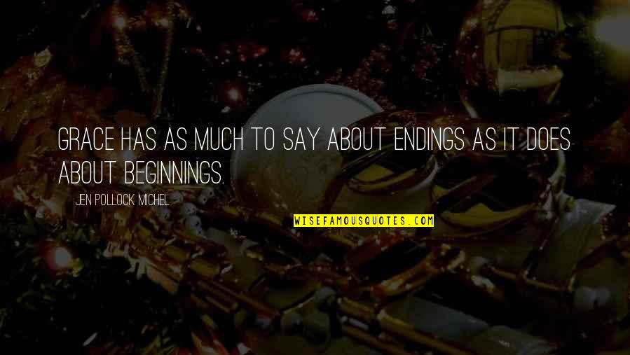 Beginnings Quotes By Jen Pollock Michel: Grace has as much to say about endings