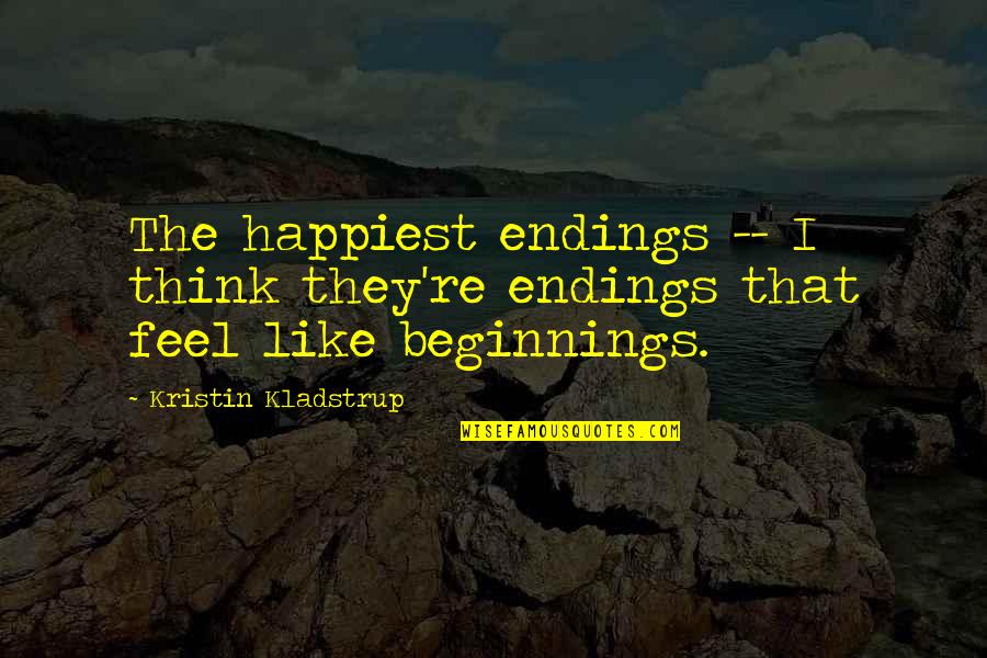 Beginnings Quotes By Kristin Kladstrup: The happiest endings -- I think they're endings