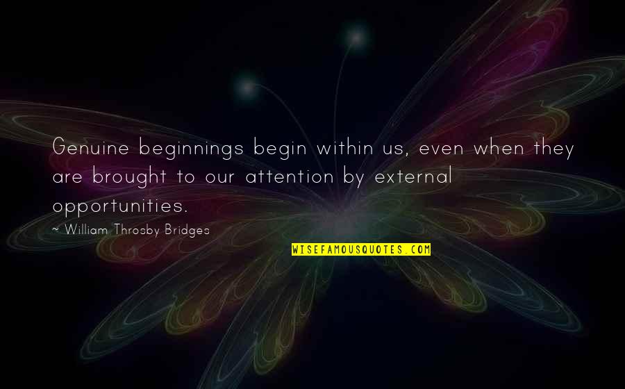 Beginnings Quotes By William Throsby Bridges: Genuine beginnings begin within us, even when they