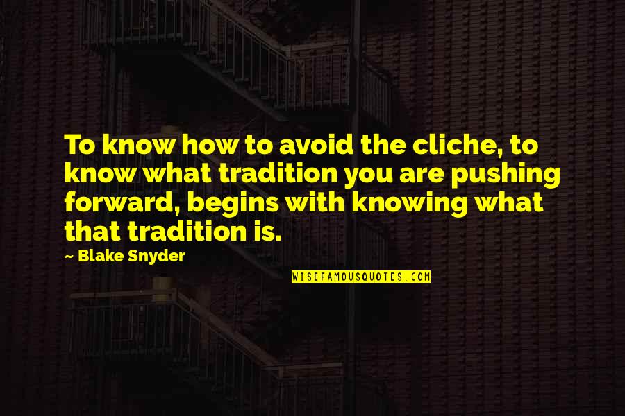 Begins With You Quotes By Blake Snyder: To know how to avoid the cliche, to