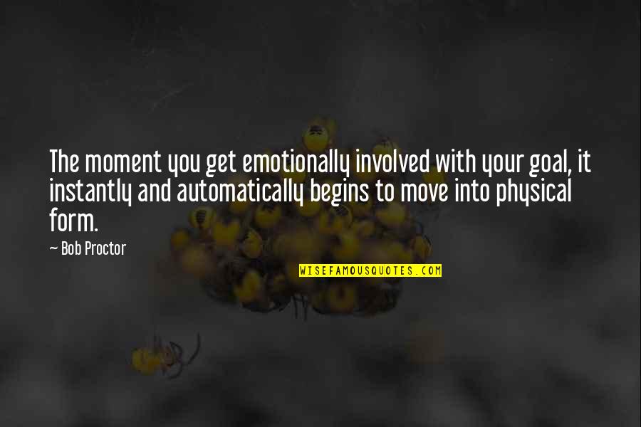 Begins With You Quotes By Bob Proctor: The moment you get emotionally involved with your