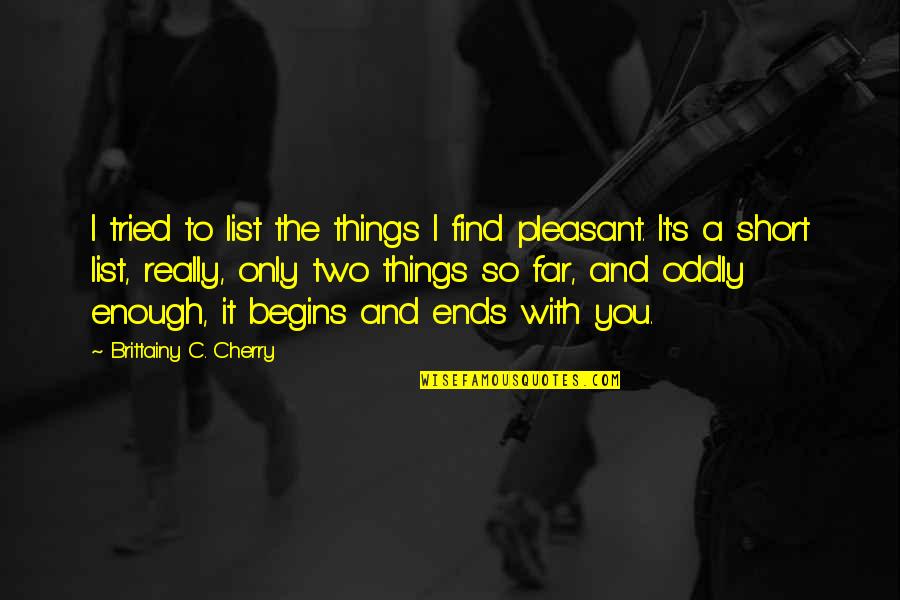 Begins With You Quotes By Brittainy C. Cherry: I tried to list the things I find