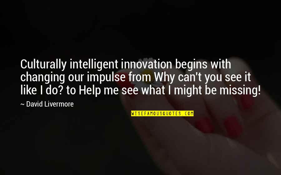 Begins With You Quotes By David Livermore: Culturally intelligent innovation begins with changing our impulse