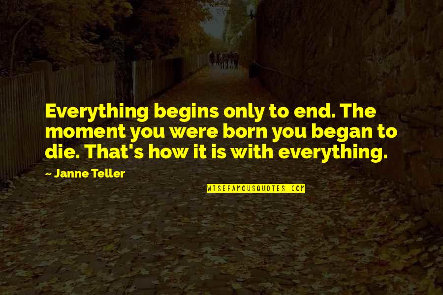 Begins With You Quotes By Janne Teller: Everything begins only to end. The moment you