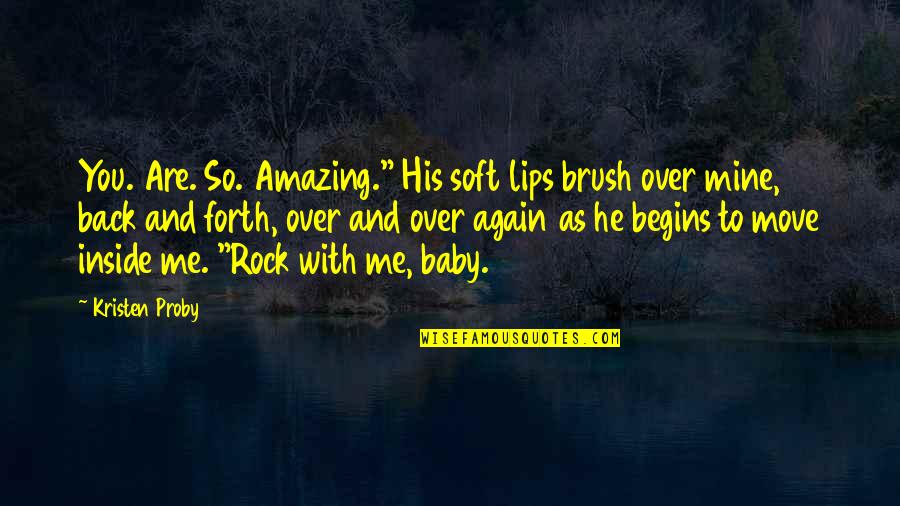 Begins With You Quotes By Kristen Proby: You. Are. So. Amazing." His soft lips brush
