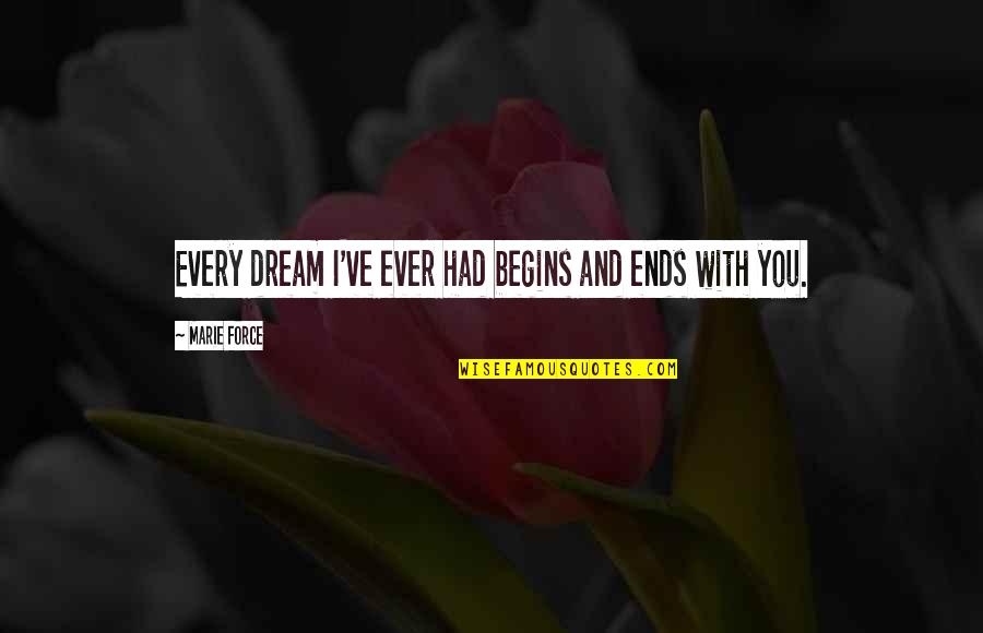 Begins With You Quotes By Marie Force: Every dream I've ever had begins and ends