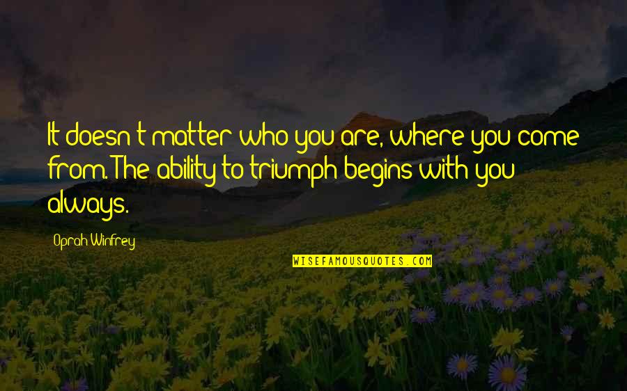 Begins With You Quotes By Oprah Winfrey: It doesn't matter who you are, where you