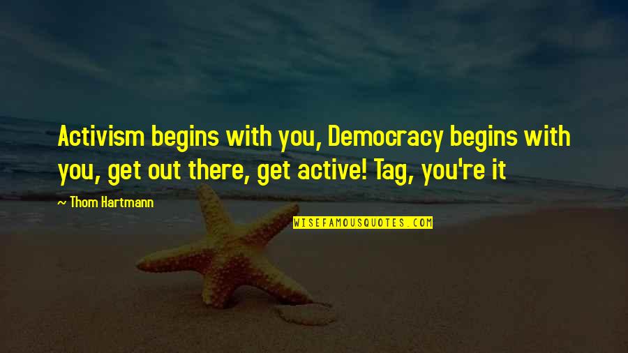 Begins With You Quotes By Thom Hartmann: Activism begins with you, Democracy begins with you,