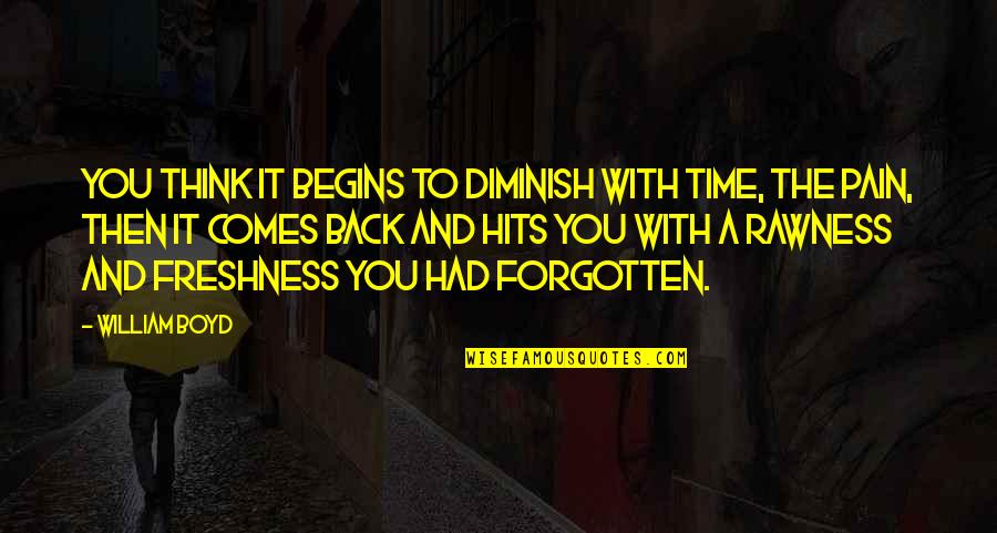 Begins With You Quotes By William Boyd: You think it begins to diminish with time,